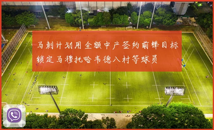 马刺计划用全额中产签约前锋目标锁定马穆托哈韦德八村等球员